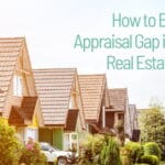 How to Bridge the Appraisal Gap in Today’s Real Estate Market