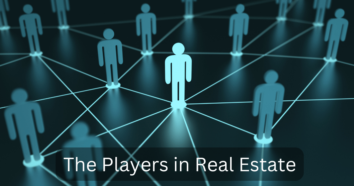 Who are The Players in Real Estate Who are The Players in Real Estate
